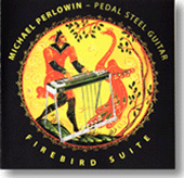 FIREBIRD SUITE - Mike Perlowin, Pedal Steel Guitar